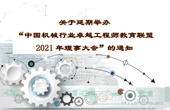 关于延期举办“中国机械行业卓越工程师教育联盟2021年理事大会”的通知